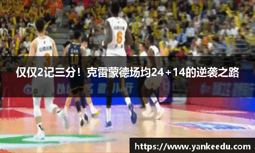 仅仅2记三分！克雷蒙德场均24+14的逆袭之路